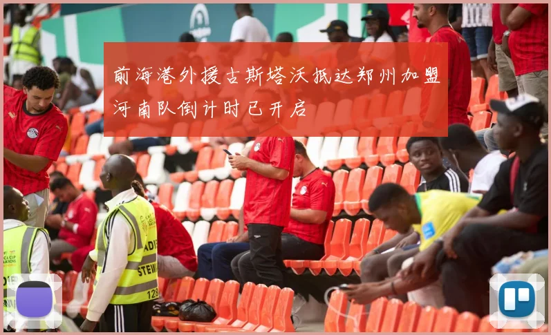 前海港外援古斯塔沃抵达郑州加盟河南队倒计时已开启